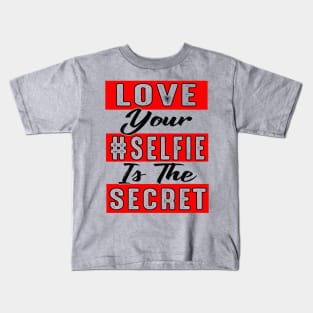 Love Your Selfie Is the Secret Kids T-Shirt